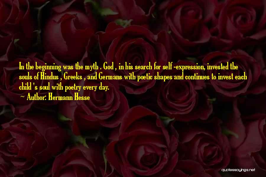 Hermann Hesse Quotes: In The Beginning Was The Myth . God , In His Search For Self -expression, Invested The Souls Of Hindus