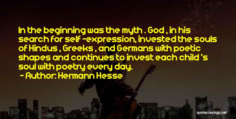Hermann Hesse Quotes: In The Beginning Was The Myth . God , In His Search For Self -expression, Invested The Souls Of Hindus