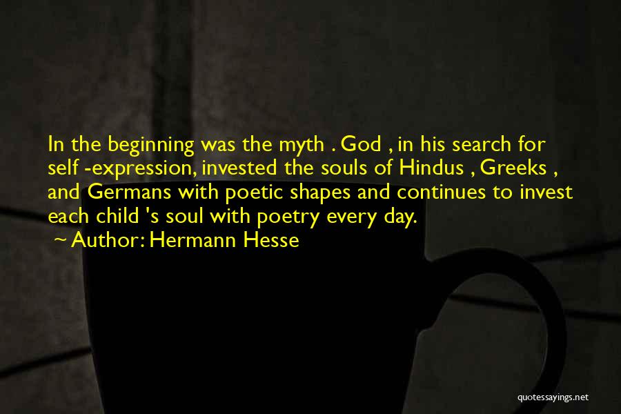 Hermann Hesse Quotes: In The Beginning Was The Myth . God , In His Search For Self -expression, Invested The Souls Of Hindus