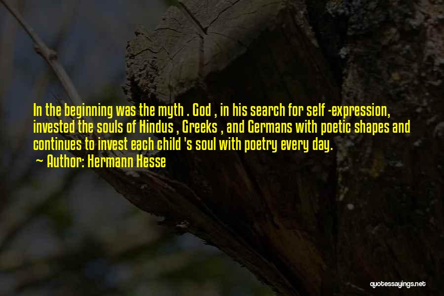 Hermann Hesse Quotes: In The Beginning Was The Myth . God , In His Search For Self -expression, Invested The Souls Of Hindus
