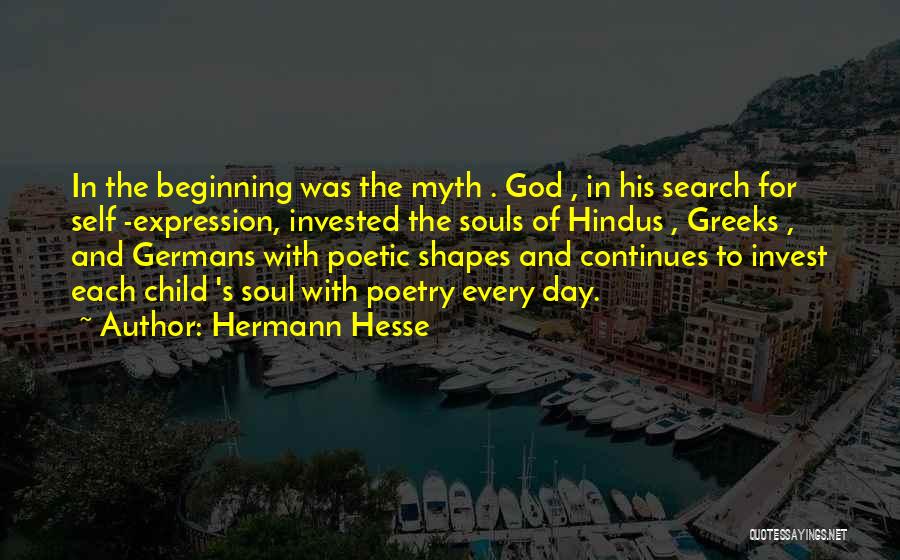 Hermann Hesse Quotes: In The Beginning Was The Myth . God , In His Search For Self -expression, Invested The Souls Of Hindus