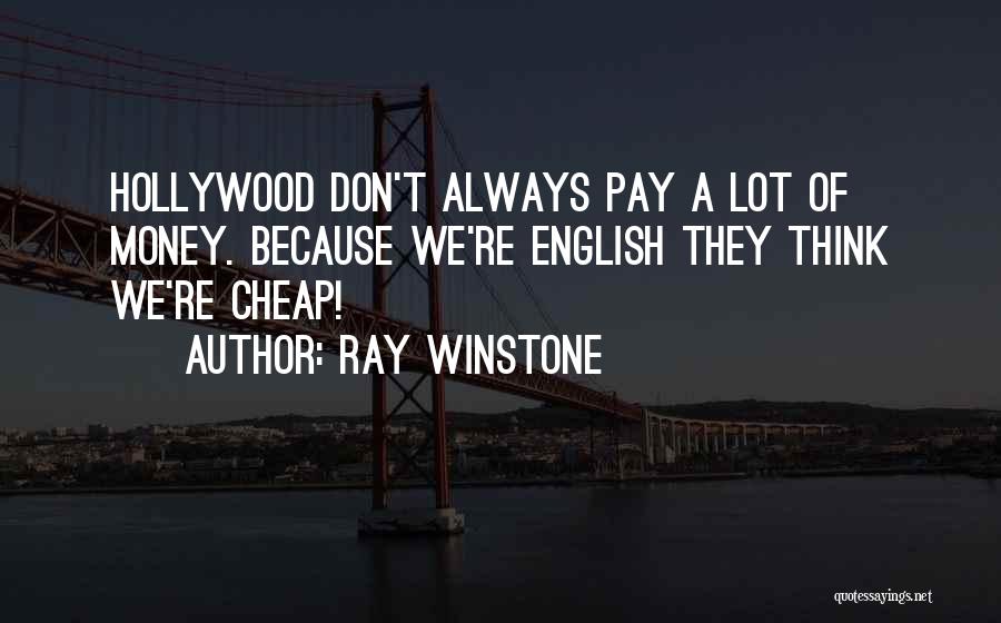 Ray Winstone Quotes: Hollywood Don't Always Pay A Lot Of Money. Because We're English They Think We're Cheap!