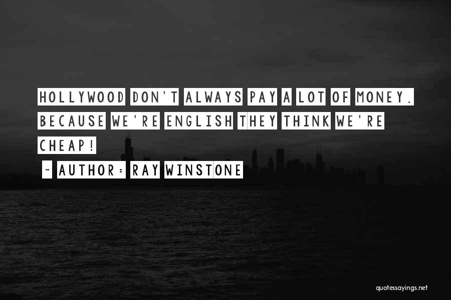 Ray Winstone Quotes: Hollywood Don't Always Pay A Lot Of Money. Because We're English They Think We're Cheap!