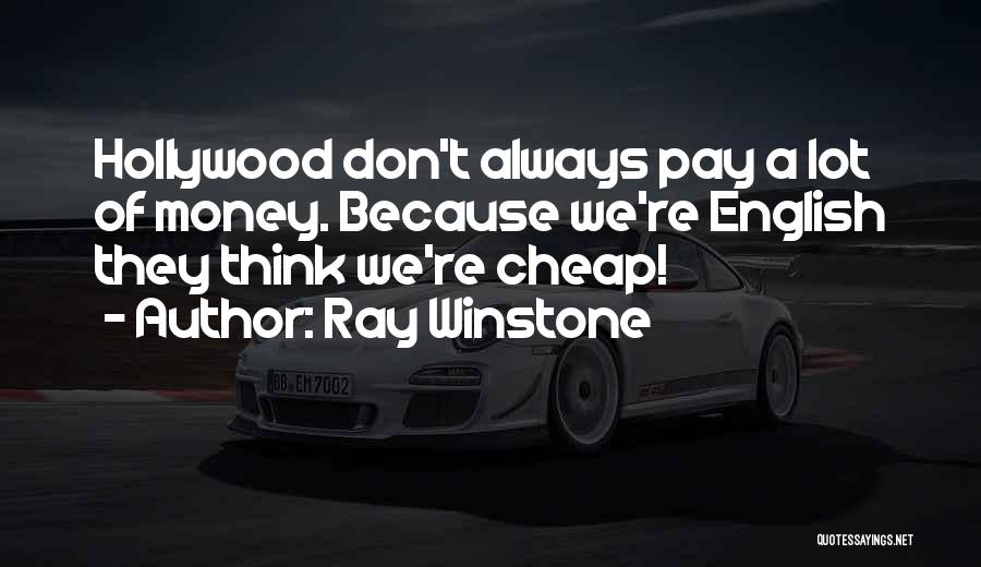 Ray Winstone Quotes: Hollywood Don't Always Pay A Lot Of Money. Because We're English They Think We're Cheap!