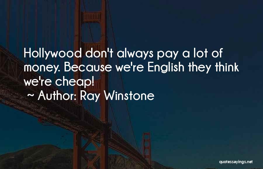 Ray Winstone Quotes: Hollywood Don't Always Pay A Lot Of Money. Because We're English They Think We're Cheap!