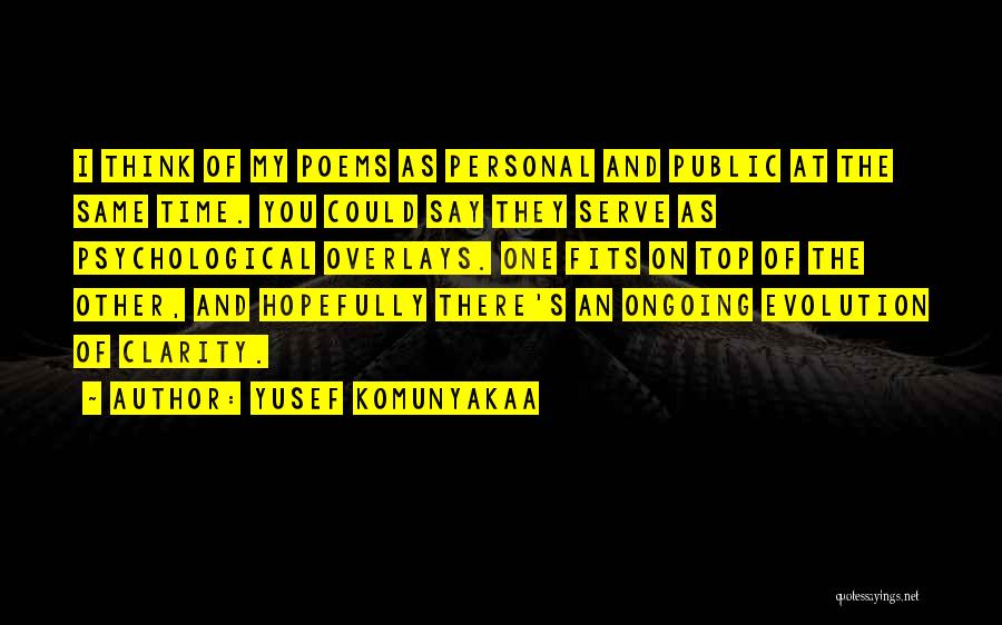 Yusef Komunyakaa Quotes: I Think Of My Poems As Personal And Public At The Same Time. You Could Say They Serve As Psychological