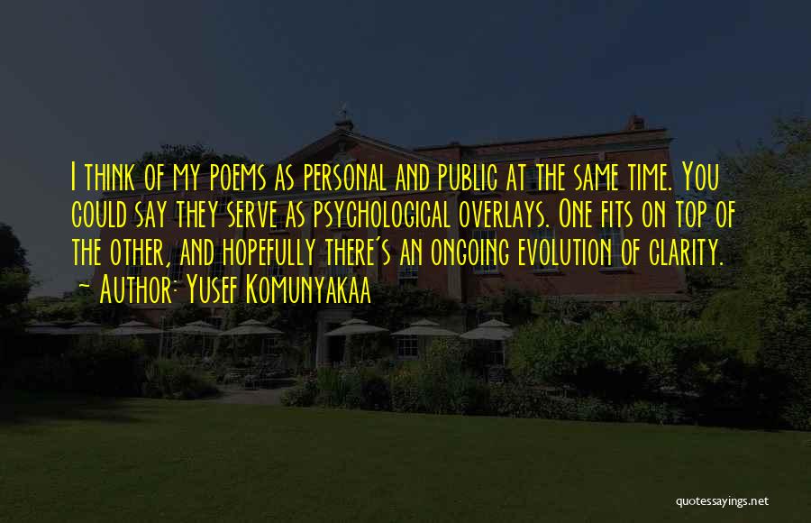 Yusef Komunyakaa Quotes: I Think Of My Poems As Personal And Public At The Same Time. You Could Say They Serve As Psychological