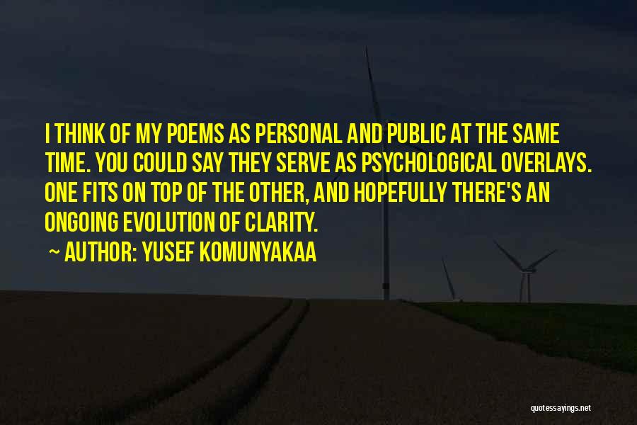 Yusef Komunyakaa Quotes: I Think Of My Poems As Personal And Public At The Same Time. You Could Say They Serve As Psychological