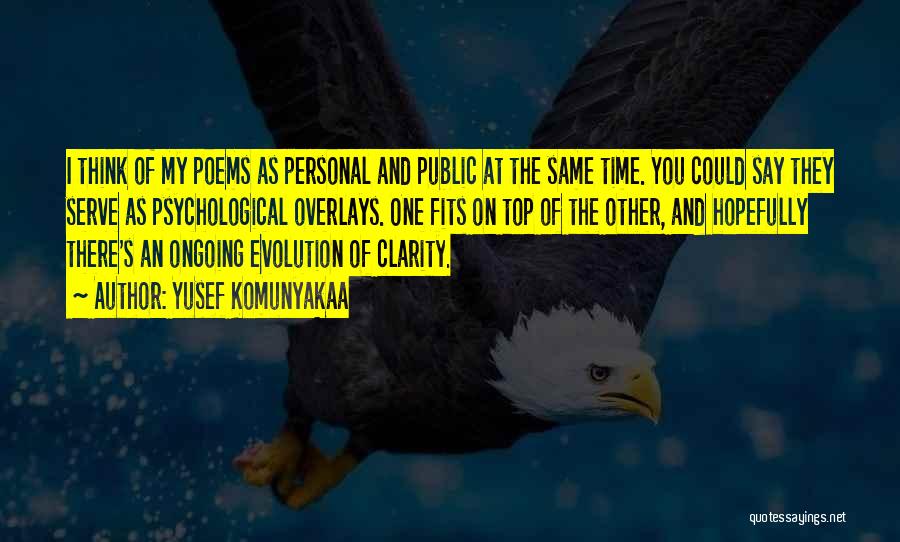 Yusef Komunyakaa Quotes: I Think Of My Poems As Personal And Public At The Same Time. You Could Say They Serve As Psychological