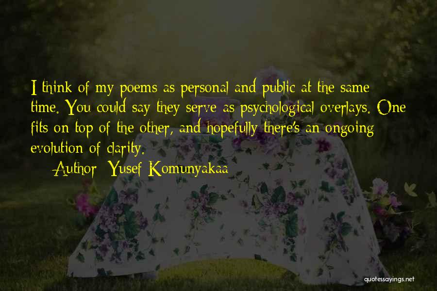 Yusef Komunyakaa Quotes: I Think Of My Poems As Personal And Public At The Same Time. You Could Say They Serve As Psychological