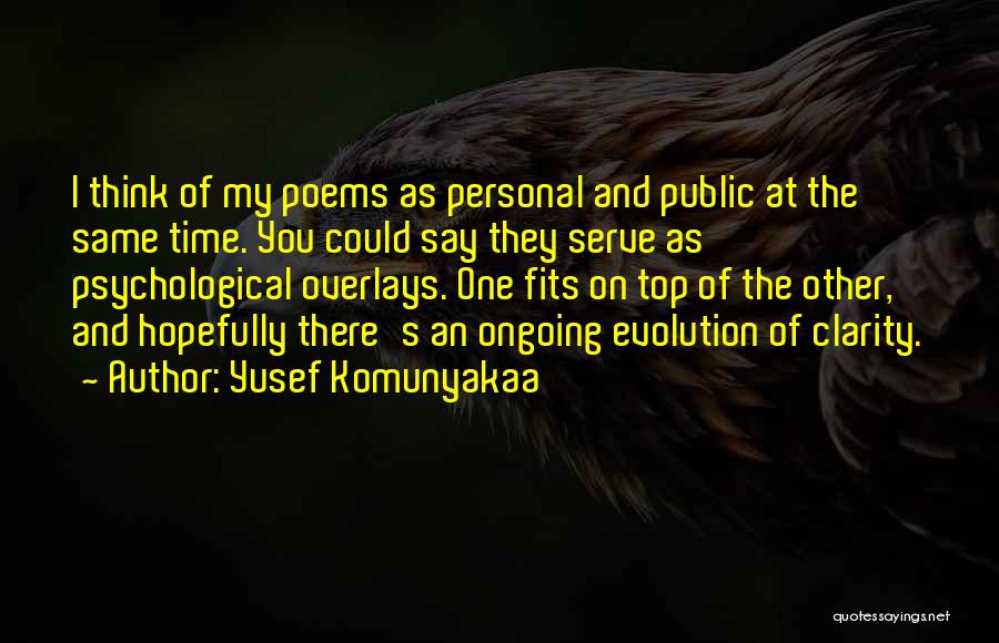 Yusef Komunyakaa Quotes: I Think Of My Poems As Personal And Public At The Same Time. You Could Say They Serve As Psychological