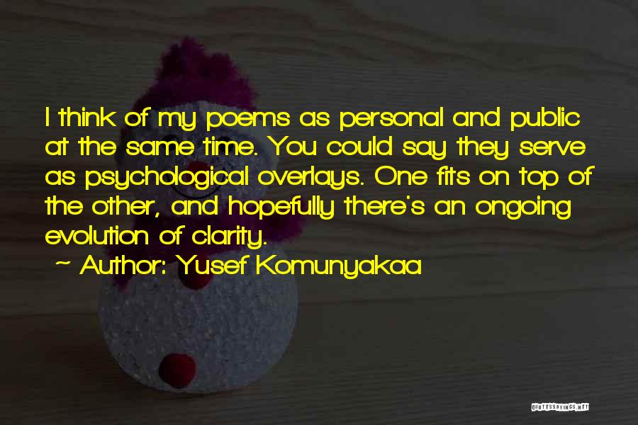 Yusef Komunyakaa Quotes: I Think Of My Poems As Personal And Public At The Same Time. You Could Say They Serve As Psychological