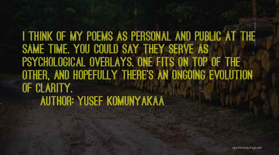 Yusef Komunyakaa Quotes: I Think Of My Poems As Personal And Public At The Same Time. You Could Say They Serve As Psychological