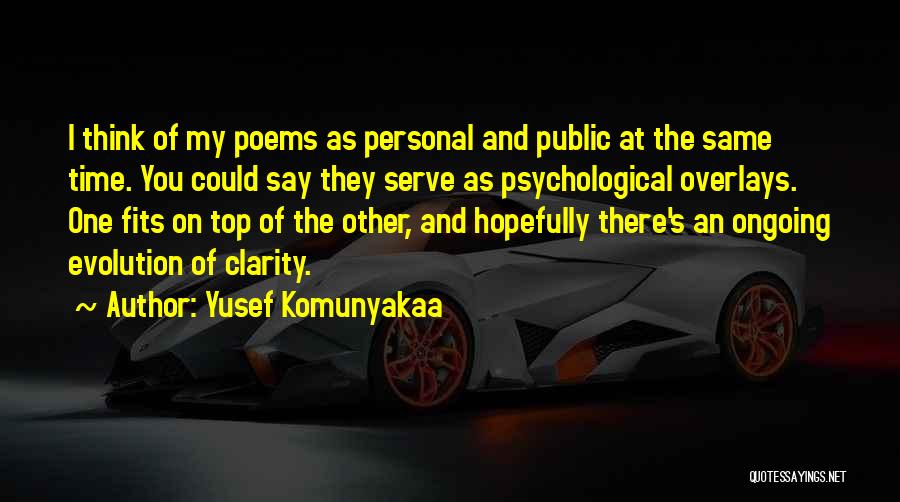 Yusef Komunyakaa Quotes: I Think Of My Poems As Personal And Public At The Same Time. You Could Say They Serve As Psychological