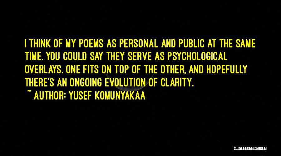 Yusef Komunyakaa Quotes: I Think Of My Poems As Personal And Public At The Same Time. You Could Say They Serve As Psychological