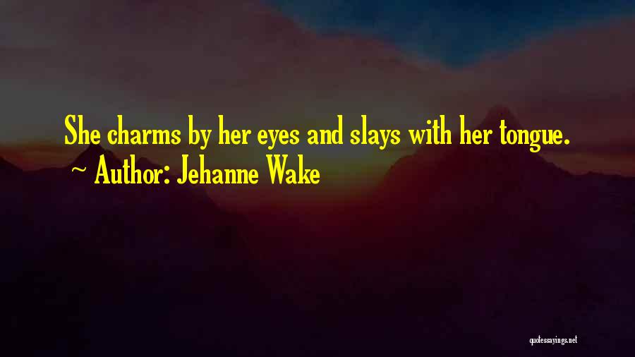 Jehanne Wake Quotes: She Charms By Her Eyes And Slays With Her Tongue.