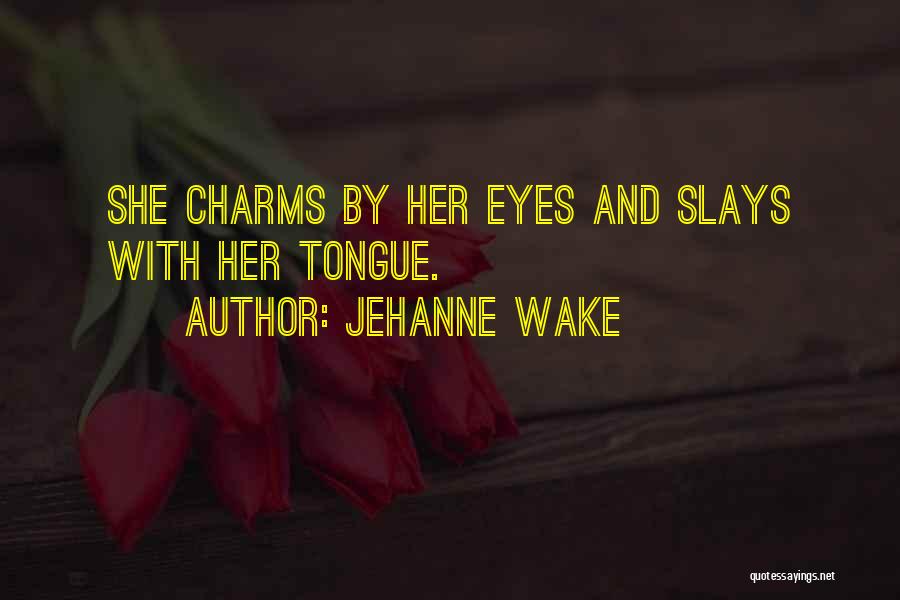 Jehanne Wake Quotes: She Charms By Her Eyes And Slays With Her Tongue.