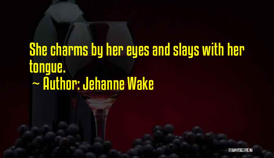 Jehanne Wake Quotes: She Charms By Her Eyes And Slays With Her Tongue.