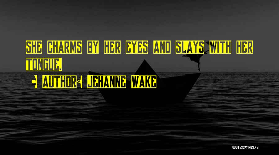 Jehanne Wake Quotes: She Charms By Her Eyes And Slays With Her Tongue.