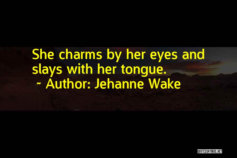 Jehanne Wake Quotes: She Charms By Her Eyes And Slays With Her Tongue.