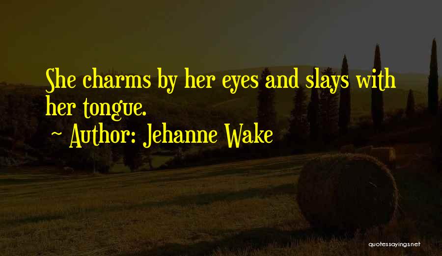 Jehanne Wake Quotes: She Charms By Her Eyes And Slays With Her Tongue.