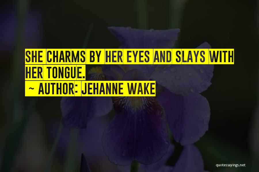 Jehanne Wake Quotes: She Charms By Her Eyes And Slays With Her Tongue.