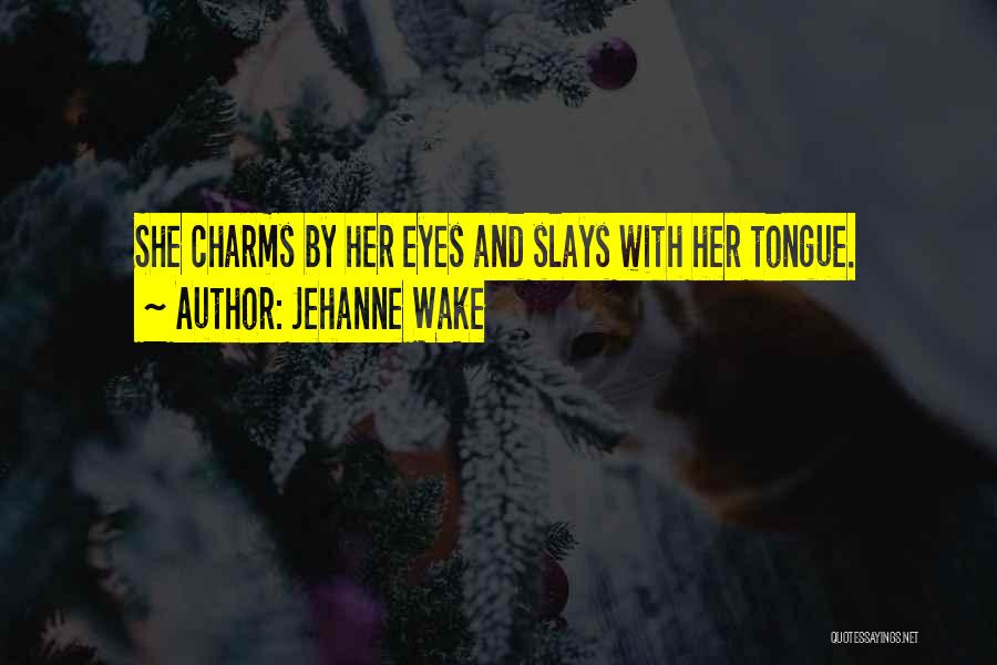 Jehanne Wake Quotes: She Charms By Her Eyes And Slays With Her Tongue.