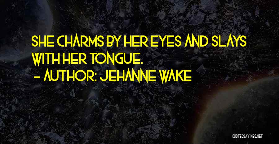 Jehanne Wake Quotes: She Charms By Her Eyes And Slays With Her Tongue.