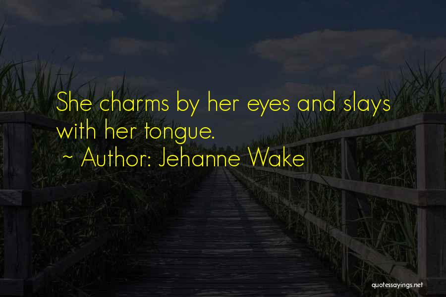 Jehanne Wake Quotes: She Charms By Her Eyes And Slays With Her Tongue.