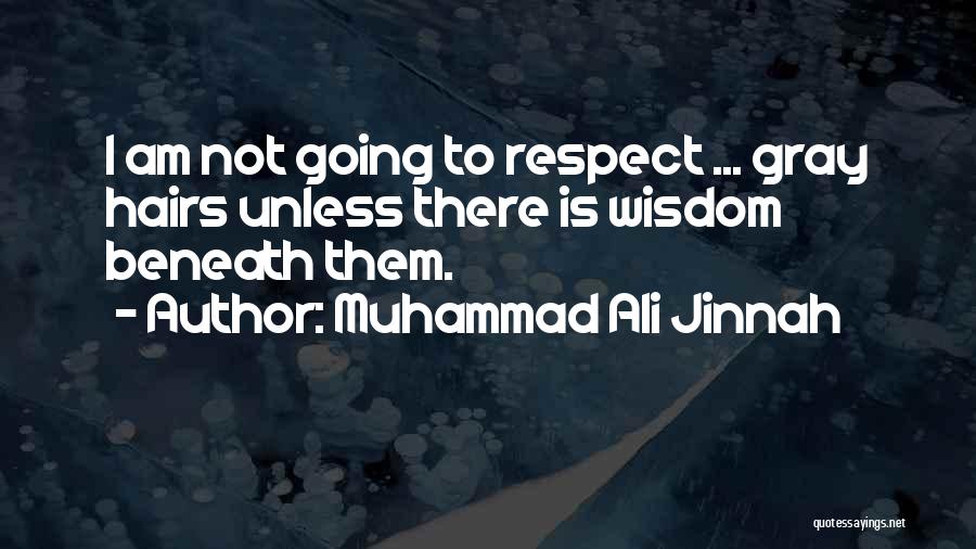 Muhammad Ali Jinnah Quotes: I Am Not Going To Respect ... Gray Hairs Unless There Is Wisdom Beneath Them.