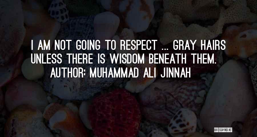 Muhammad Ali Jinnah Quotes: I Am Not Going To Respect ... Gray Hairs Unless There Is Wisdom Beneath Them.