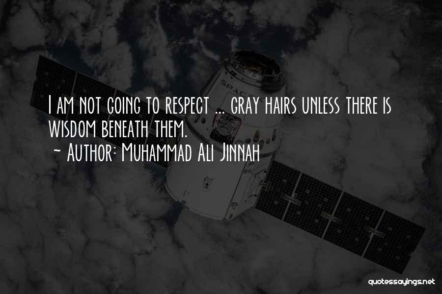 Muhammad Ali Jinnah Quotes: I Am Not Going To Respect ... Gray Hairs Unless There Is Wisdom Beneath Them.