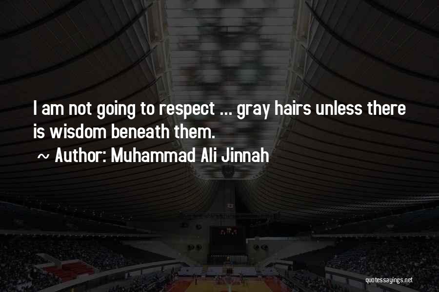 Muhammad Ali Jinnah Quotes: I Am Not Going To Respect ... Gray Hairs Unless There Is Wisdom Beneath Them.