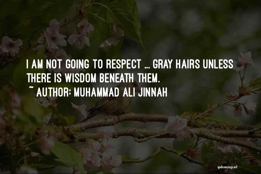 Muhammad Ali Jinnah Quotes: I Am Not Going To Respect ... Gray Hairs Unless There Is Wisdom Beneath Them.