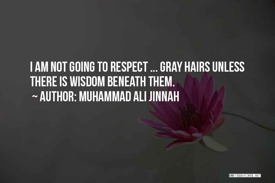 Muhammad Ali Jinnah Quotes: I Am Not Going To Respect ... Gray Hairs Unless There Is Wisdom Beneath Them.