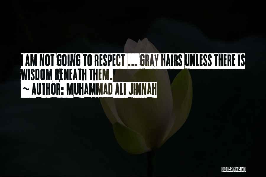 Muhammad Ali Jinnah Quotes: I Am Not Going To Respect ... Gray Hairs Unless There Is Wisdom Beneath Them.