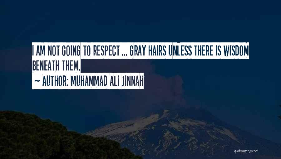 Muhammad Ali Jinnah Quotes: I Am Not Going To Respect ... Gray Hairs Unless There Is Wisdom Beneath Them.