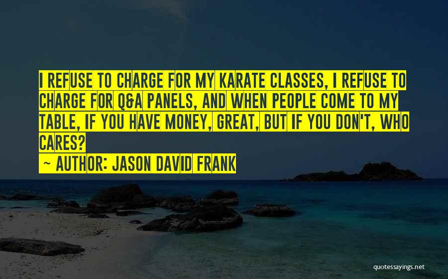 Jason David Frank Quotes: I Refuse To Charge For My Karate Classes, I Refuse To Charge For Q&a Panels, And When People Come To