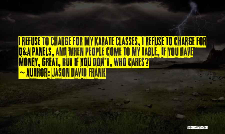 Jason David Frank Quotes: I Refuse To Charge For My Karate Classes, I Refuse To Charge For Q&a Panels, And When People Come To