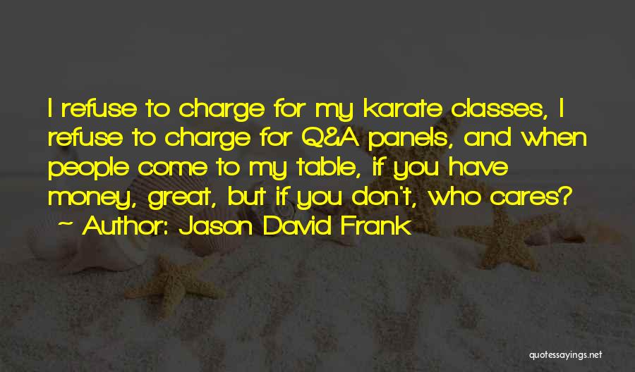 Jason David Frank Quotes: I Refuse To Charge For My Karate Classes, I Refuse To Charge For Q&a Panels, And When People Come To