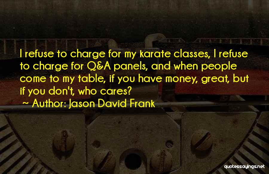 Jason David Frank Quotes: I Refuse To Charge For My Karate Classes, I Refuse To Charge For Q&a Panels, And When People Come To