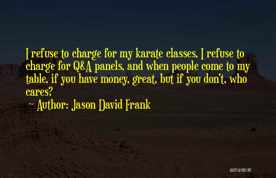 Jason David Frank Quotes: I Refuse To Charge For My Karate Classes, I Refuse To Charge For Q&a Panels, And When People Come To