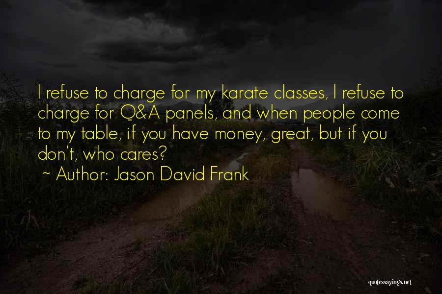 Jason David Frank Quotes: I Refuse To Charge For My Karate Classes, I Refuse To Charge For Q&a Panels, And When People Come To