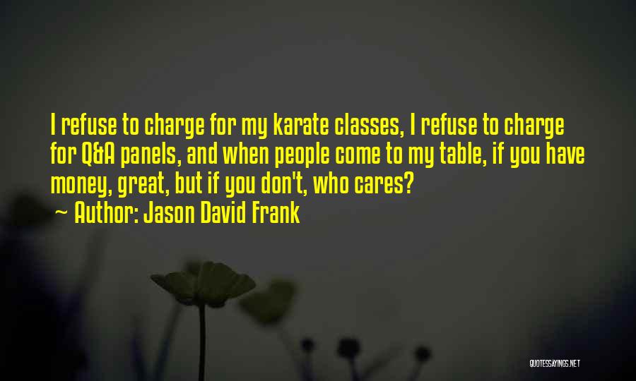 Jason David Frank Quotes: I Refuse To Charge For My Karate Classes, I Refuse To Charge For Q&a Panels, And When People Come To