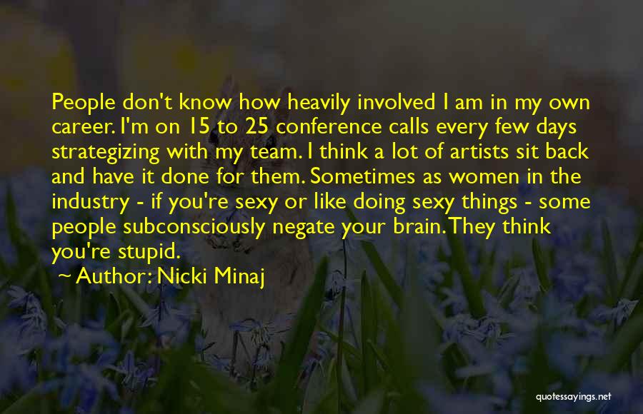 Nicki Minaj Quotes: People Don't Know How Heavily Involved I Am In My Own Career. I'm On 15 To 25 Conference Calls Every