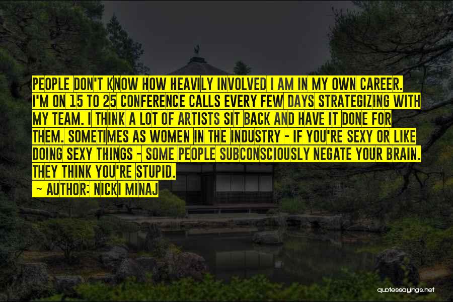 Nicki Minaj Quotes: People Don't Know How Heavily Involved I Am In My Own Career. I'm On 15 To 25 Conference Calls Every