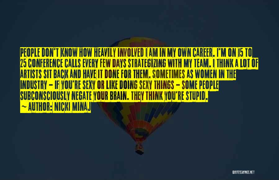 Nicki Minaj Quotes: People Don't Know How Heavily Involved I Am In My Own Career. I'm On 15 To 25 Conference Calls Every