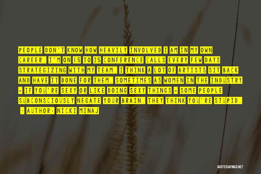 Nicki Minaj Quotes: People Don't Know How Heavily Involved I Am In My Own Career. I'm On 15 To 25 Conference Calls Every