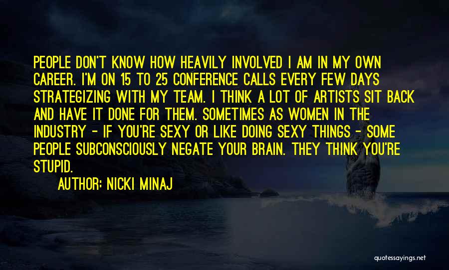 Nicki Minaj Quotes: People Don't Know How Heavily Involved I Am In My Own Career. I'm On 15 To 25 Conference Calls Every