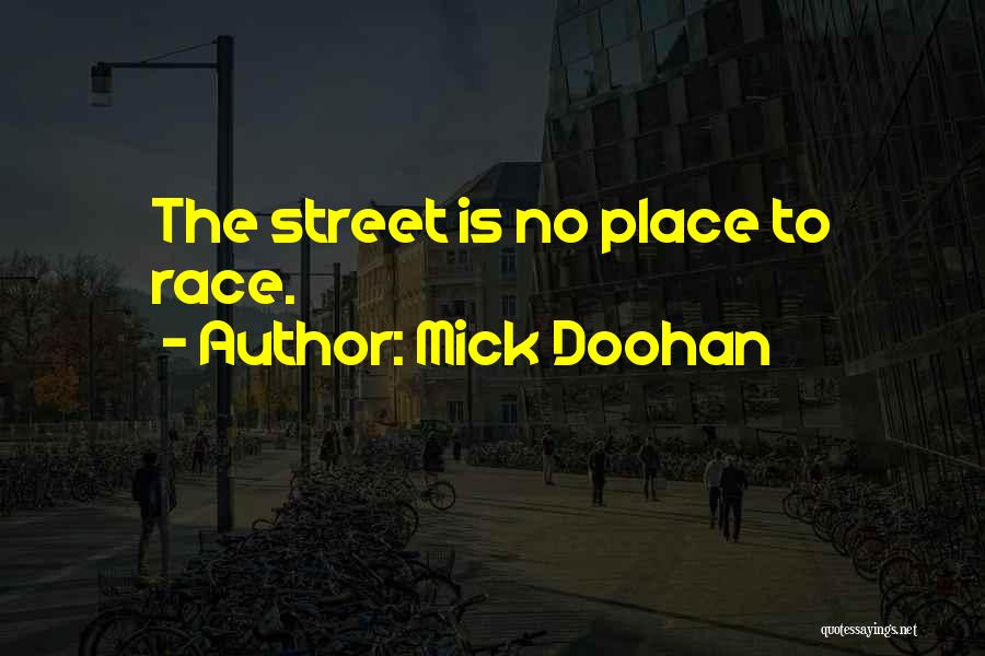 Mick Doohan Quotes: The Street Is No Place To Race.